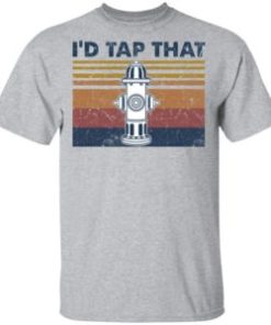 Fire hydrant i’d tap that vintage shirt, hoodie, long sleeve
