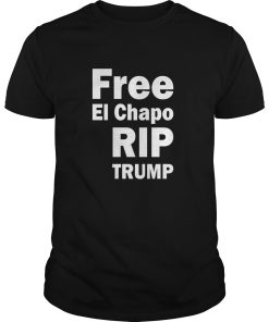 Free El Chapo RIP Trump shirt, hoodie, long sleeve