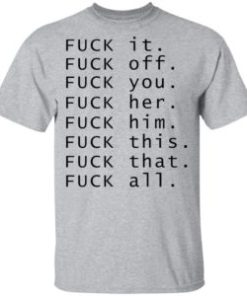 Fuck it fuck off fuck you fuck her shirt, hoodie, long sleeve