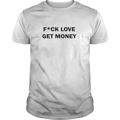 Fuck love get money shirt, hoodie, long sleeve