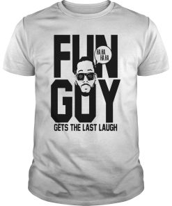 Fun guy gets the last laugh shirt, hoodie, long sleeve