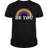 Gay Pride Be you shirt, hoodie, long sleeve, ladies tee