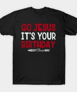 Go Jesus It’s Your Birthday Merry Christmas T-shirt