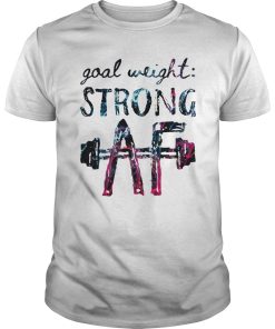 Goal weight strong AF shirt, hoodie, long sleeve