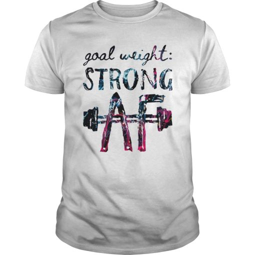 Goal weight strong AF shirt, hoodie, long sleeve