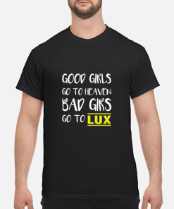Good girls go to heaven bad girls go to lux shirt, hoodie