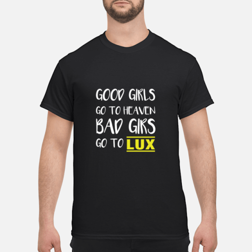 Good girls go to heaven bad girls go to lux shirt, hoodie