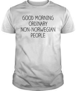 Good morning ordinary non norwegian people shirt, hoodie