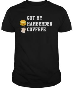 Got my hamberder covfefe shirt, hoodie, long sleeve, ladies tee