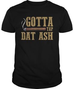 Gotta Tap Dat ash shirt, hoodie, long sleeve, ladies tee