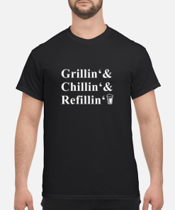 Grillin chillin Refillin shirt, hoodie, long sleeve