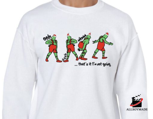 Grinch Christmas Funny Holiday That’s It I’m Not Going Sweatshirt