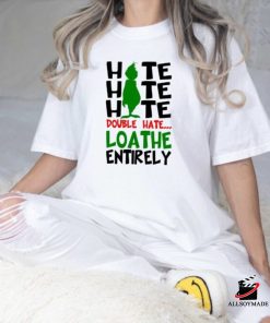 Grinch Hate Double Hate Loathe Entirely Shirt