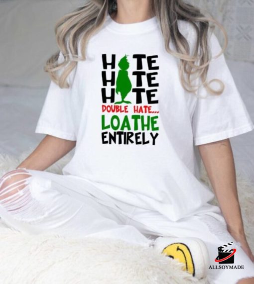 Grinch Hate Double Hate Loathe Entirely Shirt