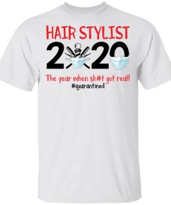 Hair Stylist 2020 the year when shit got real quarantined shirt