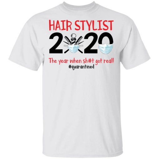 Hair Stylist 2020 the year when shit got real quarantined shirt