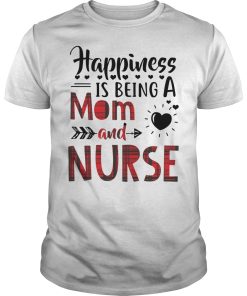 Happiness is being a mom and nurse shirt, hoodie, long sleeve