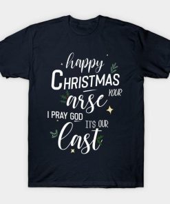 Happy Christmas your arse I pray god it’s out east shirt
