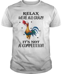 Hei Hei Relax we’re all crazy it’s not a competition shirt, hoodie
