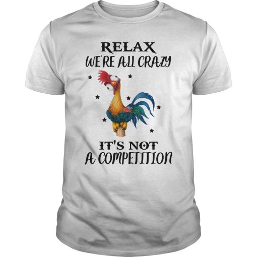 Hei Hei Relax we’re all crazy it’s not a competition shirt, hoodie