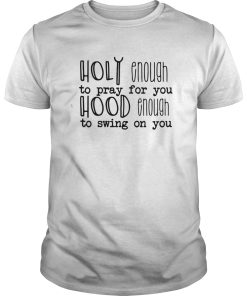 Holy enough to pray for you shirt, hoodie, long sleeve