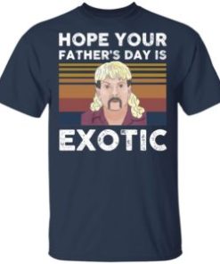 Hope your Father’s day is Exotic shirt, hoodie
