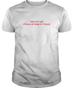How can I get 8 hours of sleep In 3 hours shirt ,hoodie