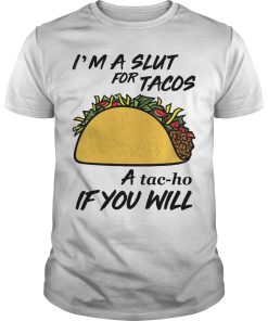 I’m A Slut For Tacos A Tacho If You Will shirt, hoodie, long sleeve