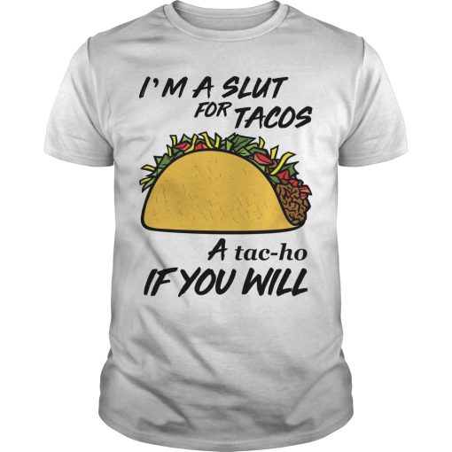 I’m A Slut For Tacos A Tacho If You Will shirt, hoodie, long sleeve