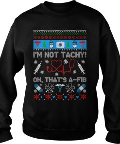 I’m Not Tachy Ok That’s A-Fib Nurse Christmas sweater, sweatshirt