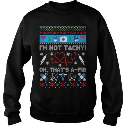 I’m Not Tachy Ok That’s A-Fib Nurse Christmas sweater, sweatshirt