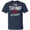 I’m a Trump girl get over it shirt, hoodie