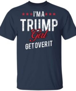 I’m a Trump girl get over it shirt, hoodie