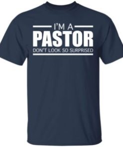 I’m a pastor don’t look so surprised shirt, hoodie, long sleeve