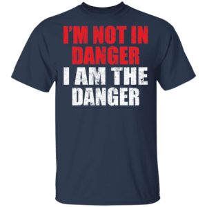 I’m not in danger i am the danger shirt, hoodie, long sleeve
