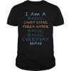 I Am A Basic Candy Eater Pizza Eater Basic Basic Everyday Man shirt