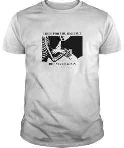 I Died For You One Time But Never Again shirt, hoodie