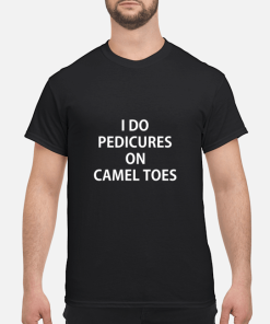 I Do Pedicures On Camel Toes shirt, hoodie, long sleeve