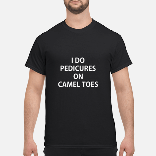 I Do Pedicures On Camel Toes shirt, hoodie, long sleeve