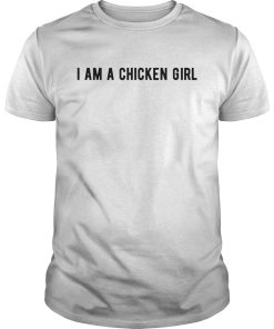I am a chicken girl shirt, hoodie, long sleeve, ladies tee