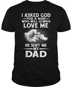 I asked god for a man who will always love me he sent me my Dad shirt