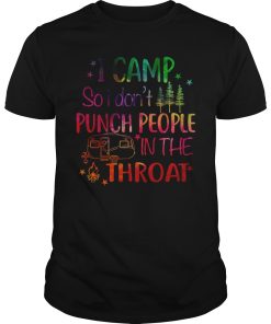 I camp so i don’t punch people in the throat shirt, hoodie