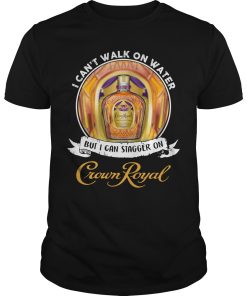 I can’t walk on water but I can stagger on Crown Royal shirt, hoodie