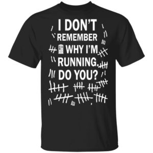 I don’t remember why I’m running do you shirt, hoodie, long sleeve