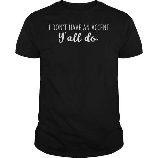 I don’t have an accent y’all do shirt, hoodie, long sleeve