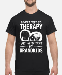 I don’t need to therapy I just need to see my grandkids shirt, hoodie