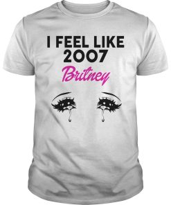 I feel like 2007 Britney shirt, hoodie, long sleeve, ladies tee