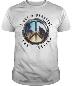 I got a peaceful easy feeling shirt, hoodie, long sleeve, ladies tee