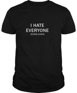 I hate everyone stupid cunts shirt, hoodie, long sleeve