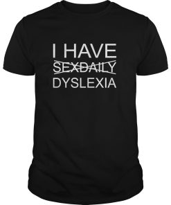 I have sexdaily dyslexia shirt, hoodie, long sleeve